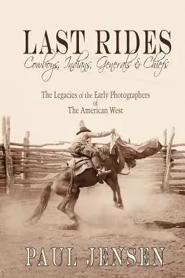 Dernières chevauchées, Cowboys, Indiens, Généraux et Chefs : L'héritage des premiers photographes de l'Ouest américain - Last Rides, Cowboys, Indians & Generals & Chiefs: The Legacies of the Early Photographers of the American West