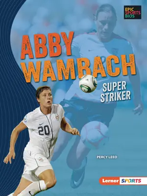 Abby Wambach : la super attaquante - Abby Wambach: Super Striker