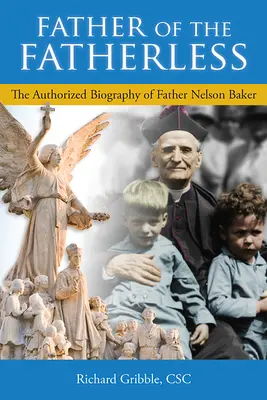 Père des sans-pères : La biographie autorisée du Père Nelson Baker - Father of the Fatherless: The Authorized Biography of Father Nelson Baker