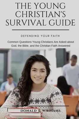 Le guide de survie du jeune chrétien : réponses aux questions courantes que se posent les jeunes chrétiens sur Dieu, la Bible et la foi chrétienne - The Young Christian's Survival Guide: Common Questions Young Christians Are Asked about God, the Bible, and the Christian Faith Answered