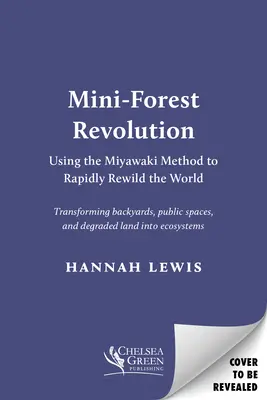 Mini-Forest Revolution : Utiliser la méthode Miyawaki pour reboiser rapidement le monde - Mini-Forest Revolution: Using the Miyawaki Method to Rapidly Rewild the World