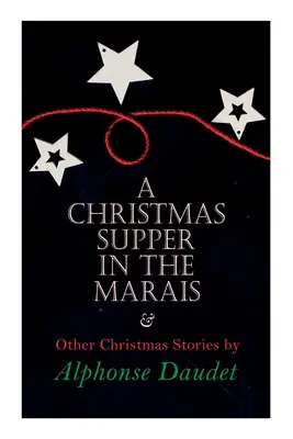 Souper de Noël dans le Marais et autres contes de Noël par Alphonse Daudet : Série spéciale de Noël - Christmas Supper in the Marais & Other Christmas Stories by Alphonse Daudet: Christmas Specials Series