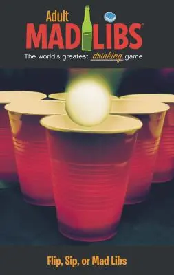 Flip, Sip, or Mad Libs : Le plus grand jeu de mots du monde - Flip, Sip, or Mad Libs: World's Greatest Word Game