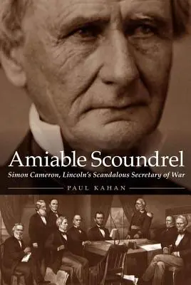 Amiable canaille : Simon Cameron, le scandaleux secrétaire à la guerre de Lincoln - Amiable Scoundrel: Simon Cameron, Lincoln's Scandalous Secretary of War