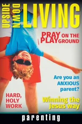 La vie à l'envers : L'art d'être parent - Upside Down Living: Parenting