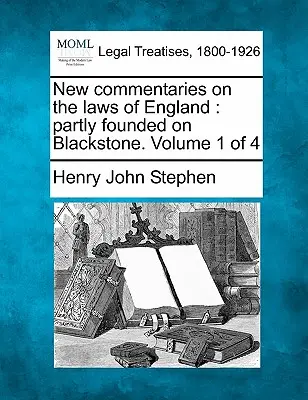 Nouveaux commentaires sur les lois d'Angleterre : En partie fondés sur Blackstone. Volume 1 de 4 - New Commentaries on the Laws of England: Partly Founded on Blackstone. Volume 1 of 4