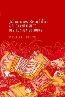 Johannes Reuchlin et la campagne de destruction des livres juifs - Johannes Reuchlin and the Campaign to Destroy Jewish Books