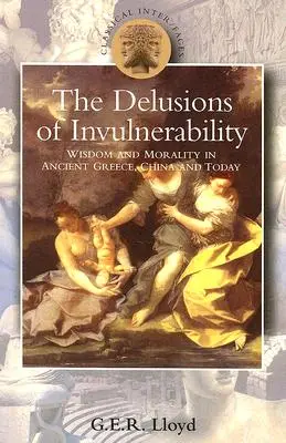 Les illusions de l'invulnérabilité : Sagesse et morale dans la Grèce antique, en Chine et aujourd'hui - Delusions of Invulnerability: Wisdom and Morality in Ancient Greece, China and Today