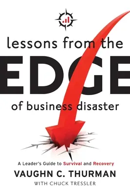 Leçons du bord d'un désastre commercial : Guide de survie et de redressement à l'usage des dirigeants - Lessons From The Edge Of Business Disaster: A Leader's Guide to Survival and Recovery