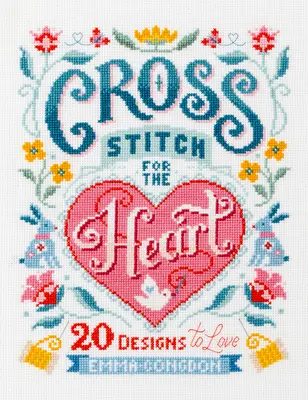 Point de croix pour le cœur : 20 motifs à aimer - Cross Stitch for the Heart: 20 Designs to Love