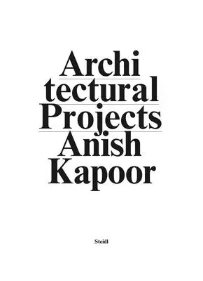 Anish Kapoor : Créer un nouvel espace. Projets architecturaux - Anish Kapoor: Make New Space. Architectural Projects