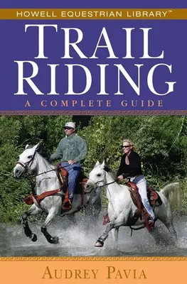 L'équitation de randonnée : Un guide complet - Trail Riding: A Complete Guide