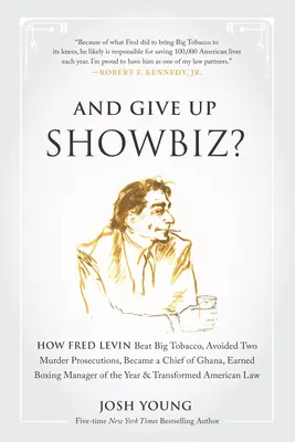 Et abandonnez le showbiz&nbsp;? Comment Fred Levin a battu Big Tobacco, évité deux poursuites pour meurtre, est devenu chef du Ghana, a gagné le titre de manager de boxe de l'année. - And Give Up Showbiz?: How Fred Levin Beat Big Tobacco, Avoided Two Murder Prosecutions, Became a Chief of Ghana, Earned Boxing Manager of th