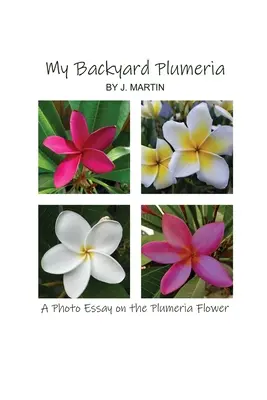 Le plumeria de mon jardin : Un essai photographique sur la fleur de plumeria - My Backyard Plumeria: A Photo Essay on the Plumeria Flower