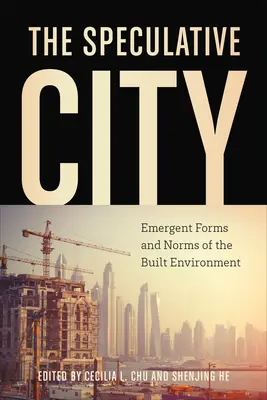 La ville spéculative : Formes et normes émergentes de l'environnement bâti - The Speculative City: Emergent Forms and Norms of the Built Environment