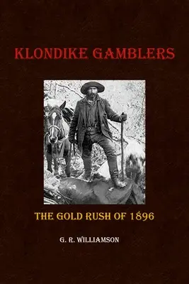 Les joueurs du Klondike : La ruée vers l'or de 1896 - Klondike Gamblers: The Gold Rush of 1896