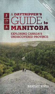 Guide du Manitoba pour le voyageur d'un jour : L'exploration de la province inconnue du Canada, volume 3 - A Daytripper's Guide to Manitoba: Exploring Canada's Undiscovered Provincevolume 3