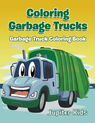 Coloriage de camions poubelles : Livre à colorier sur les camions poubelles - Coloring Garbage Trucks: Garbage Truck Coloring Book