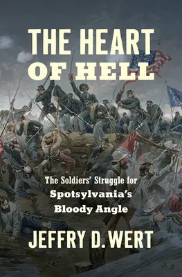 Le cœur de l'enfer : La lutte des soldats pour l'angle sanglant de Spotsylvanie - The Heart of Hell: The Soldiers' Struggle for Spotsylvania's Bloody Angle