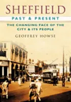 Sheffield Past & Present - The Changing Face of the City & its People (Le visage changeant de la ville et de ses habitants) - Sheffield Past & Present - The Changing Face of the City & its People