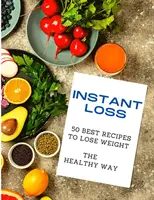 Perte instantanée : 50 meilleures recettes pour perdre du poids sainement - Instant Loss: 50 Best Recipes to Lose Weight the Healthy Way