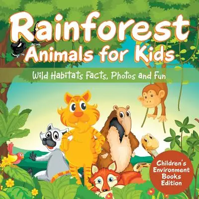Animaux de la forêt tropicale pour les enfants : Faits, photos et amusements sur les habitats sauvages Édition de livres pour enfants sur l'environnement - Rainforest Animals for Kids: Wild Habitats Facts, Photos and Fun Children's Environment Books Edition