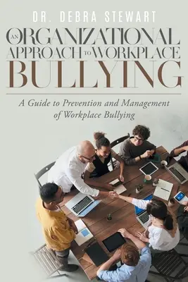 Une approche organisationnelle de l'intimidation au travail : Une approche organisationnelle de l'intimidation au travail : un guide pour la prévention et la gestion de l'intimidation au travail - An Organizational Approach to Workplace Bullying: A Guide to Prevention and Management of Workplace Bullying