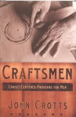 Les artisans : Proverbes centrés sur le Christ pour les hommes - Craftsmen: Christ-Centered Proverbs for Men