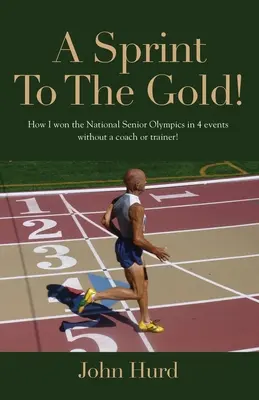 Un sprint vers l'or : Comment j'ai gagné les Jeux olympiques nationaux des aînés sans entraîneur ni formateur - A Sprint to The Gold: How I Won the National Senior Olympics Without a Coach or Trainer