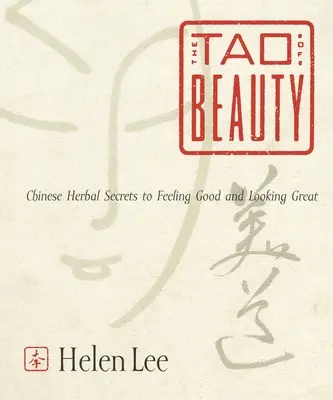 Le Tao de la beauté : Les secrets des plantes chinoises pour se sentir bien et avoir l'air en pleine forme - The Tao of Beauty: Chinese Herbal Secrets to Feeling Good and Looking Great