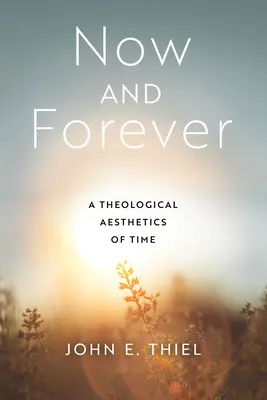 Maintenant et pour toujours : Une esthétique théologique du temps - Now and Forever: A Theological Aesthetics of Time