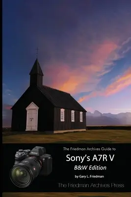 Le guide des Archives Friedman sur l'A7R V de Sony (édition N&B) - The Friedman Archives Guide to Sony's A7R V (B&W Edition)