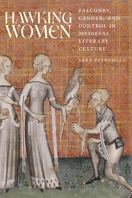 Hawking Women : Fauconnerie, genre et contrôle dans la culture littéraire médiévale - Hawking Women: Falconry, Gender, and Control in Medieval Literary Culture