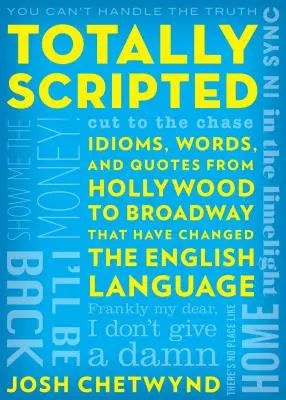 Totally Scripted : Idiomes, mots et citations d'Hollywood à Broadway qui ont changé la langue anglaise - Totally Scripted: Idioms, Words, and Quotes from Hollywood to Broadway That Have Changed the English Language