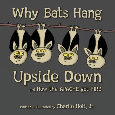 Pourquoi les chauves-souris sont-elles suspendues à l'envers ? Et comment les Apaches ont-ils obtenu le feu ? - Why Bats Hang Upside Down: And, How the Apache got Fire