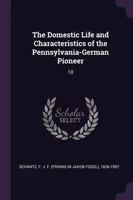 La vie domestique et les caractéristiques du pionnier allemand de Pennsylvanie : 10 - The Domestic Life and Characteristics of the Pennsylvania-German Pioneer: 10
