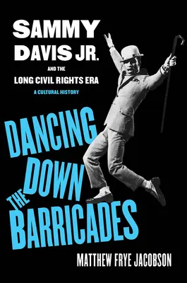 Danser sur les barricades : Sammy Davis Jr. et la longue ère des droits civiques - Dancing Down the Barricades: Sammy Davis Jr. and the Long Civil Rights Era