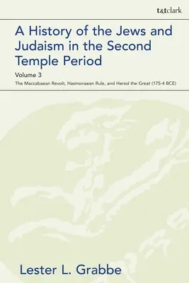 Histoire des Juifs et du judaïsme à l'époque du Second Temple, Volume 3 : La révolte des Maccabées, le règne des Hasmonéens et Hérode le Grand - A History of the Jews and Judaism in the Second Temple Period, Volume 3: The Maccabaean Revolt, Hasmonaean Rule, and Herod the Great