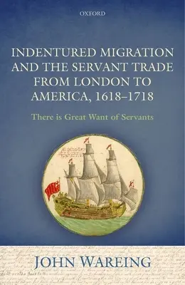 La migration sous contrat et le commerce des serviteurs de Londres à l'Amérique, 1618-1718 : « Il y a une grande pénurie de serviteurs ». - Indentured Migration and the Servant Trade from London to America, 1618-1718: 'There Is Great Want of Servants'