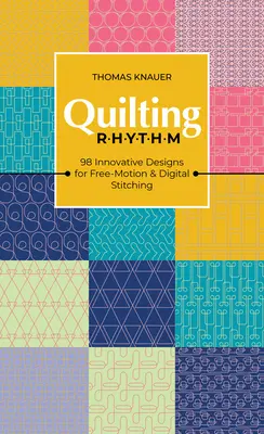 Quilting Rhythm : 98 modèles innovants pour le piqué libre et le piqué numérique - Quilting Rhythm: 98 Innovative Designs for Free-Motion & Digital Stitching