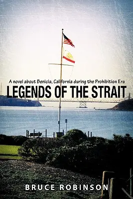 Les légendes du détroit : Un roman sur Benicia, Californie, à l'époque de la prohibition - Legends of the Strait: A Novel about Benicia, California During the Prohibition Era