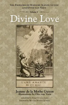 L'amour divin : Les emblèmes de Madame Jeanne Guyon et d'Otto Van Veen, Vol. 1 - Divine Love: The Emblems of Madame Jeanne Guyon and Otto Van Veen, Vol. 1