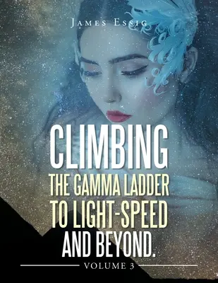 Gravir l'échelle Gamma jusqu'à la vitesse de la lumière et au-delà Volume 3 - Climbing the Gamma Ladder to Light-Speed and Beyond Volume 3