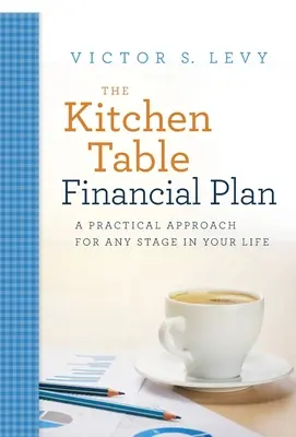 Le plan financier de la table de cuisine : Une approche pratique pour chaque étape de votre vie - The Kitchen Table Financial Plan: A Practical Approach for Any Stage in Your Life