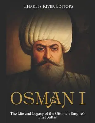 Osman I : La vie et l'héritage du premier sultan de l'Empire ottoman - Osman I: The Life and Legacy of the Ottoman Empire's First Sultan