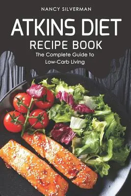 Livre de recettes du régime Atkins : Le guide complet pour une vie pauvre en glucides - Atkins Diet Recipe Book: The Complete Guide to Low-Carb Living