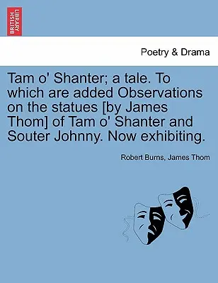 Tam O' Shanter ; A Tale. to Which Are Added Observations on the Statues [By James Thom] of Tam O' Shanter and Souter Johnny. En cours d'exposition. - Tam O' Shanter; A Tale. to Which Are Added Observations on the Statues [By James Thom] of Tam O' Shanter and Souter Johnny. Now Exhibiting.