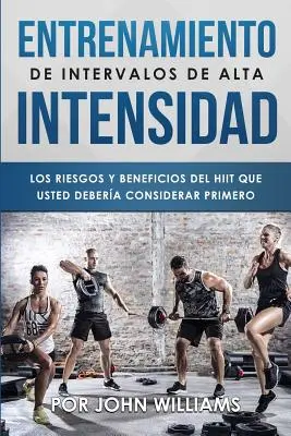 Entrenamiento De Intervalos De Alta Intensidad : Los Riesgos Y Beneficios Del HIIT Que Usted Debera Considerar Primero - Entrenamiento De Intervalos De Alta Intensidad: Los Riesgos Y Beneficios Del HIIT Que Usted Debera Considerar Primero