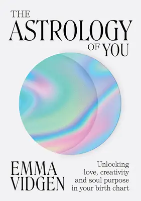 L'astrologie de vous : L'amour, la créativité et le but de l'âme dans votre thème de naissance - The Astrology of You: Unlocking Love, Creativity and Soul Purpose in Your Birth Chart