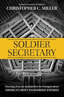 Soldat Secrétaire : Avertissements du champ de bataille et du Pentagone sur les ennemis les plus dangereux de l'Amérique - Soldier Secretary: Warnings from the Battlefield & the Pentagon about America's Most Dangerous Enemies